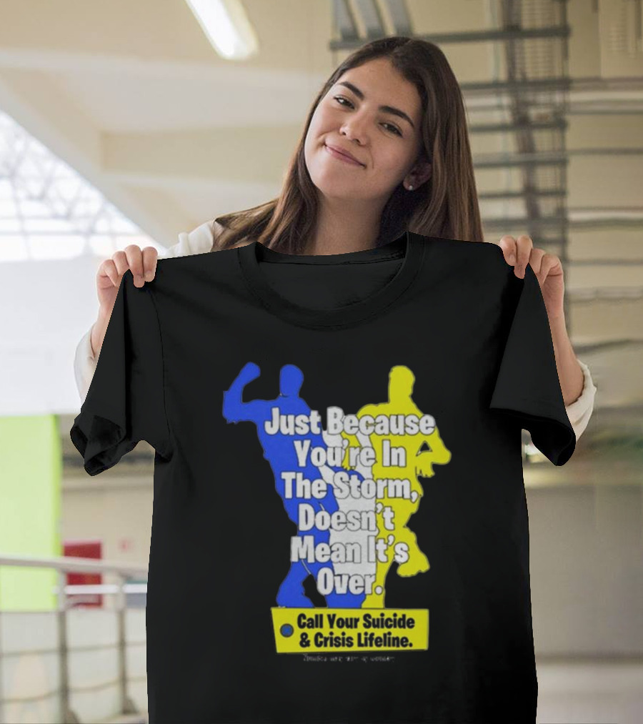Just Because You’re In The Storm Doesn’t Mean It’s Over Call Your Suicide and Crisis Lifeline T-Shirt