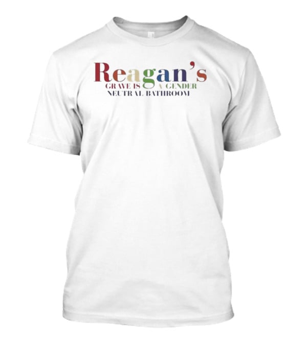 Reagan's Grave Is A Gender Neutral Bathroom T-Shirt