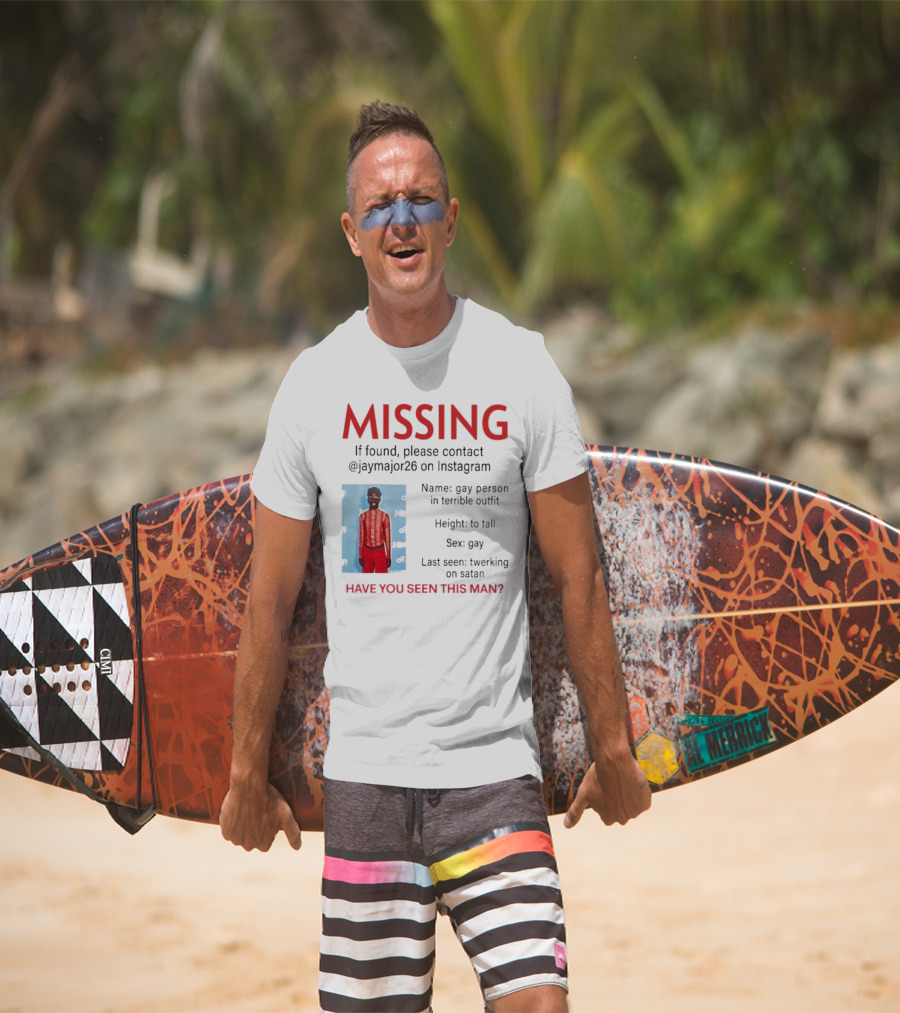 Missing If Found Contact Jaymajor26 Instagram Have You Seen This Man Twerking On Satan T-Shirt