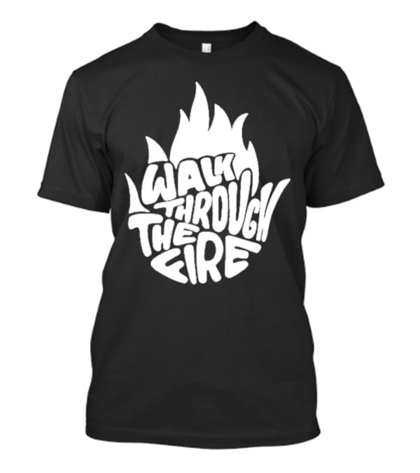 Walk Through The Fire Flame T-Shirt