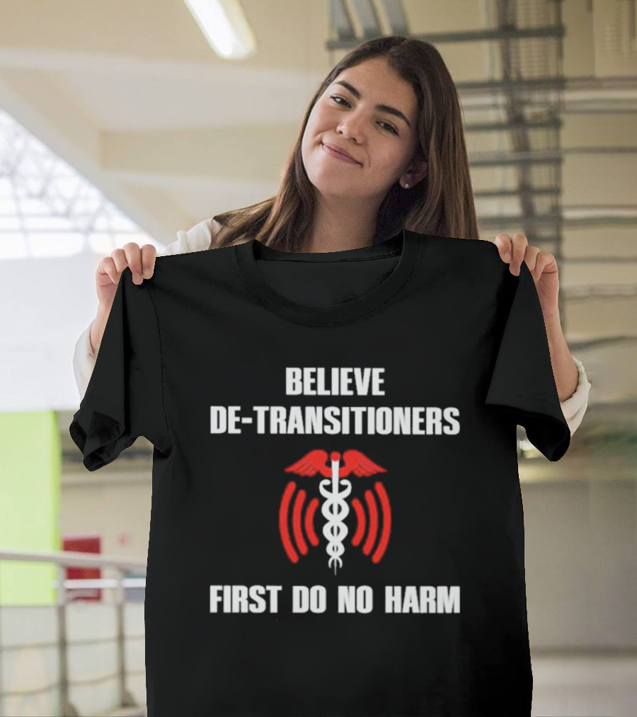 Believe De-transitioners First Do No Harm Medical T-Shirt