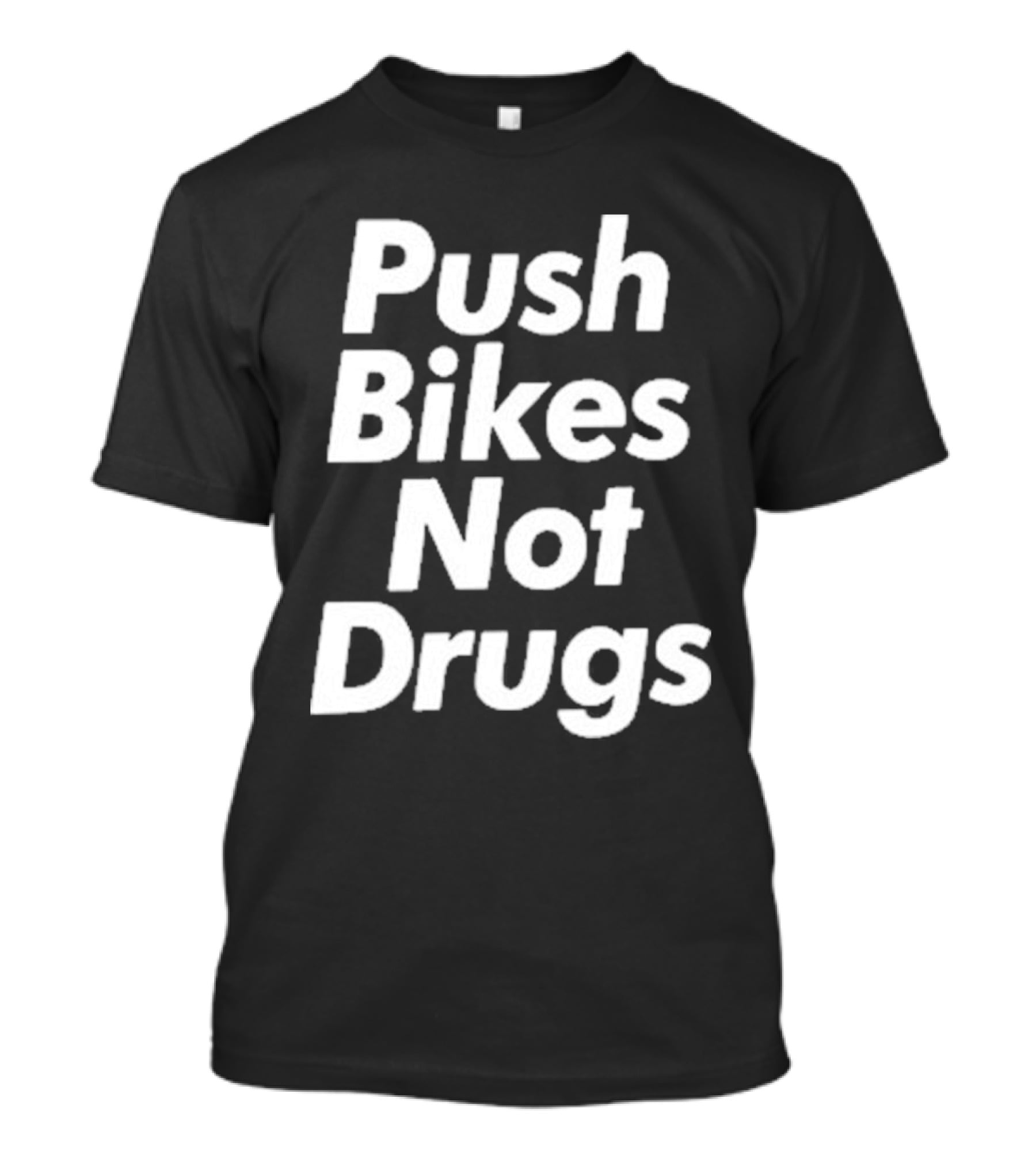 Push Bikes Not Drugs Advocacy Message For Cycling Enthusiasts T-Shirt