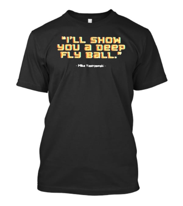 I’ll Show You A Deep Fly Ball Mike Yastrzemski T-Shirt