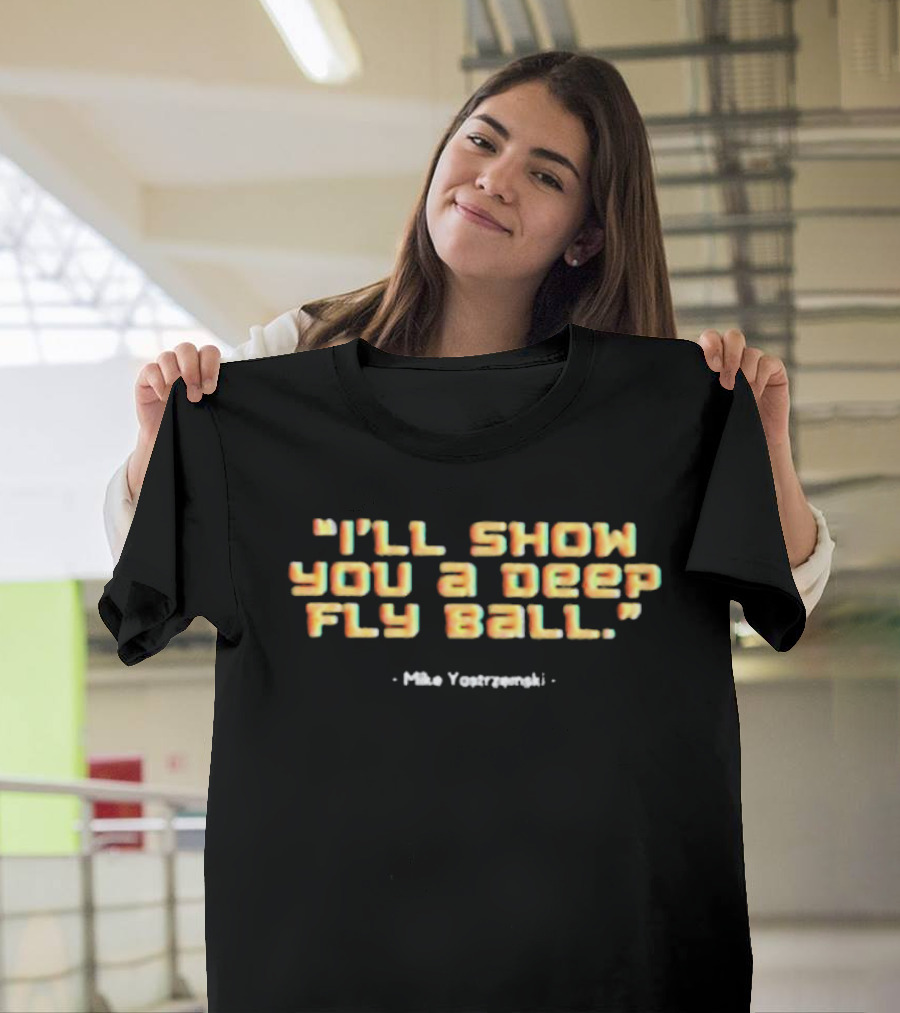 I’ll Show You A Deep Fly Ball Mike Yastrzemski T-Shirt