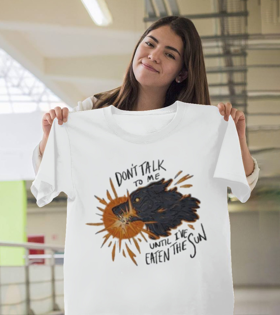 Don't Talk To Me Until I've Eaten The Sun Wolf T-Shirt
