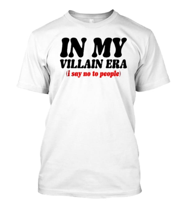 In My Villain Era I Say No To People T-Shirt