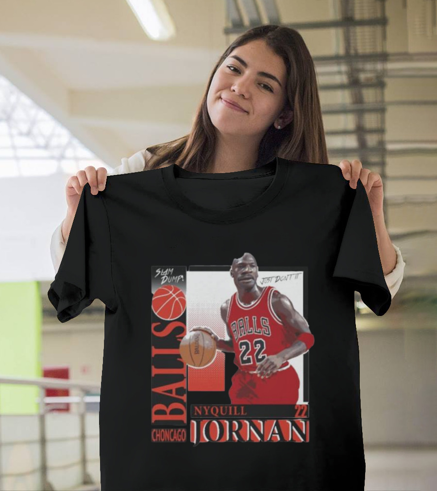 Slam Dump Choncago Balls Nyquill Jornan 22 Just Don’t It T-Shirt