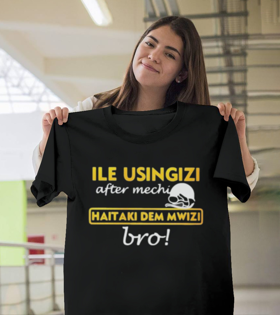 ILE USINGIZI After Mechi Haitaki Dem Mwizi Bro T-Shirt
