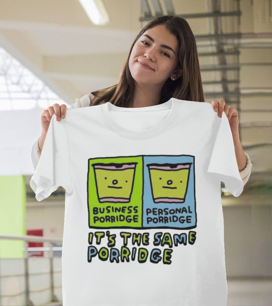 Business Porridge Personal Porridge It's The Same Porridge T-Shirt