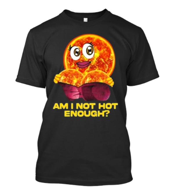 AM I NOT HOT ENOUGH Sun Face With Heart Shape T-Shirt