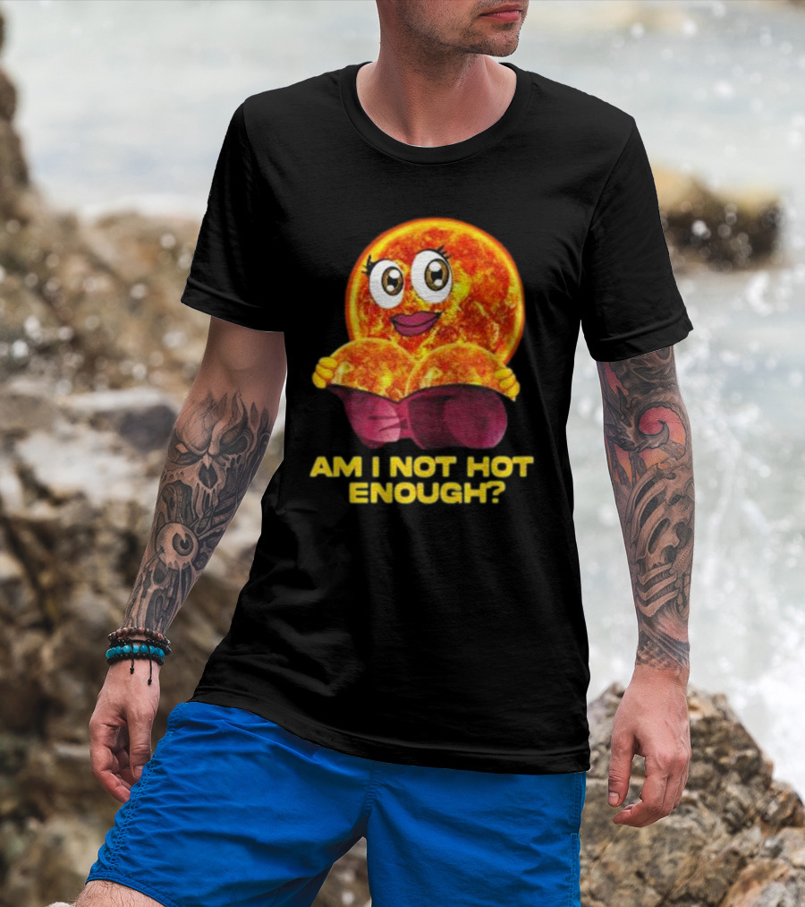 AM I NOT HOT ENOUGH Sun Face With Heart Shape T-Shirt