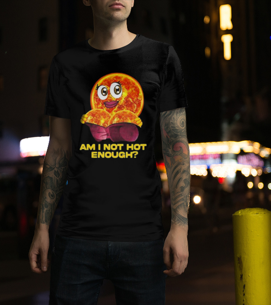AM I NOT HOT ENOUGH Sun Face With Heart Shape T-Shirt