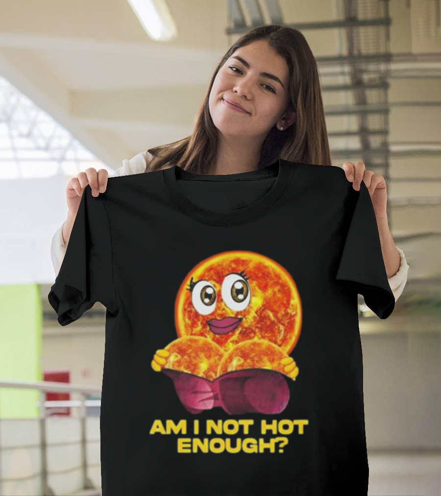 AM I NOT HOT ENOUGH Sun Face With Heart Shape T-Shirt
