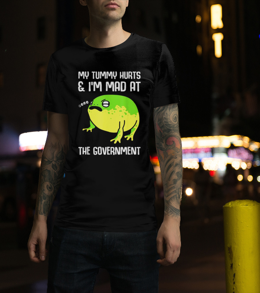 My Tummy Hurts And I'm Mad At The Government Frog Eeee T-Shirt