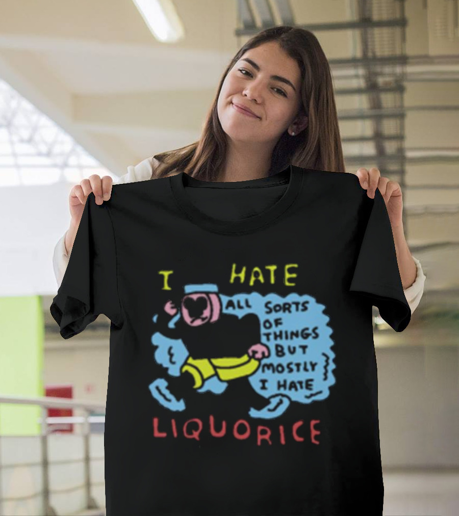I Hate Liquorice All Sorts Of Things But Mostly I Hate Liquorice T-Shirt