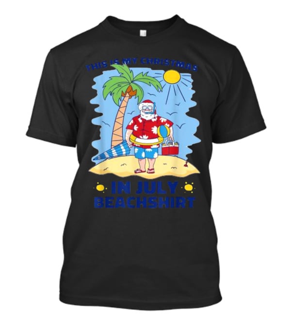 This Is My Christmas In July Santa Beachshirt T-Shirt