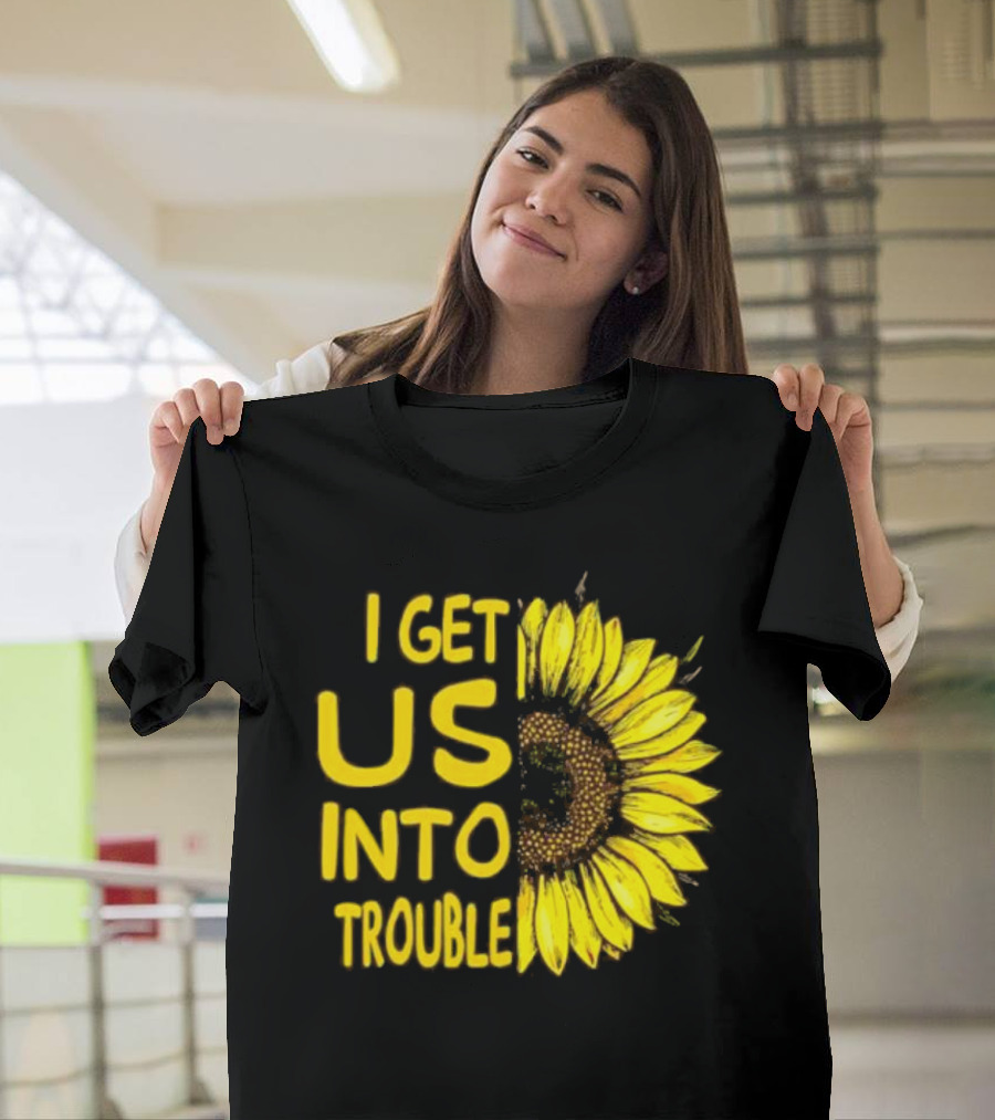 I Get Us Into Trouble Vibrant Sunflower T-Shirt