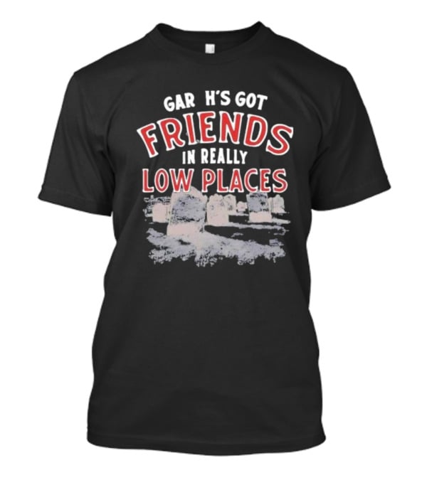 Gar H's Got Friends In Really Low Places Ymh Studios T-Shirt