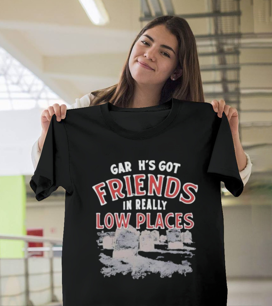 Gar H's Got Friends In Really Low Places Ymh Studios T-Shirt