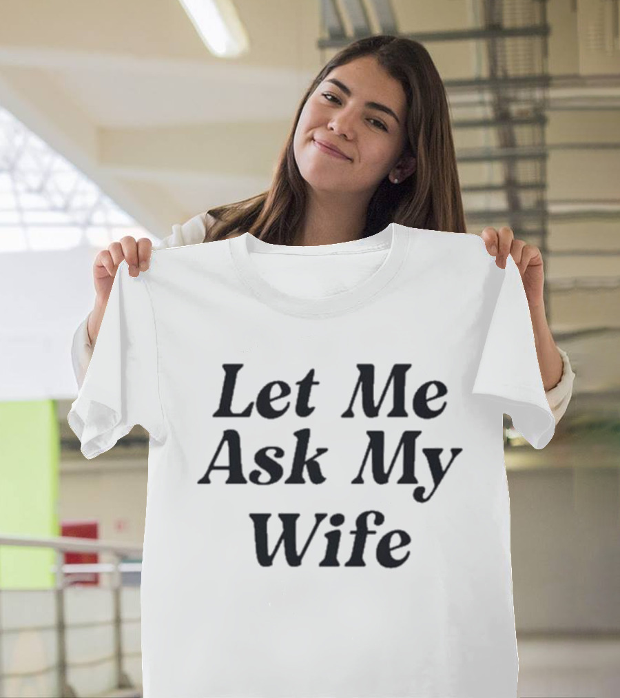 Adam Sandler Let Me Ask My Wife T-Shirt