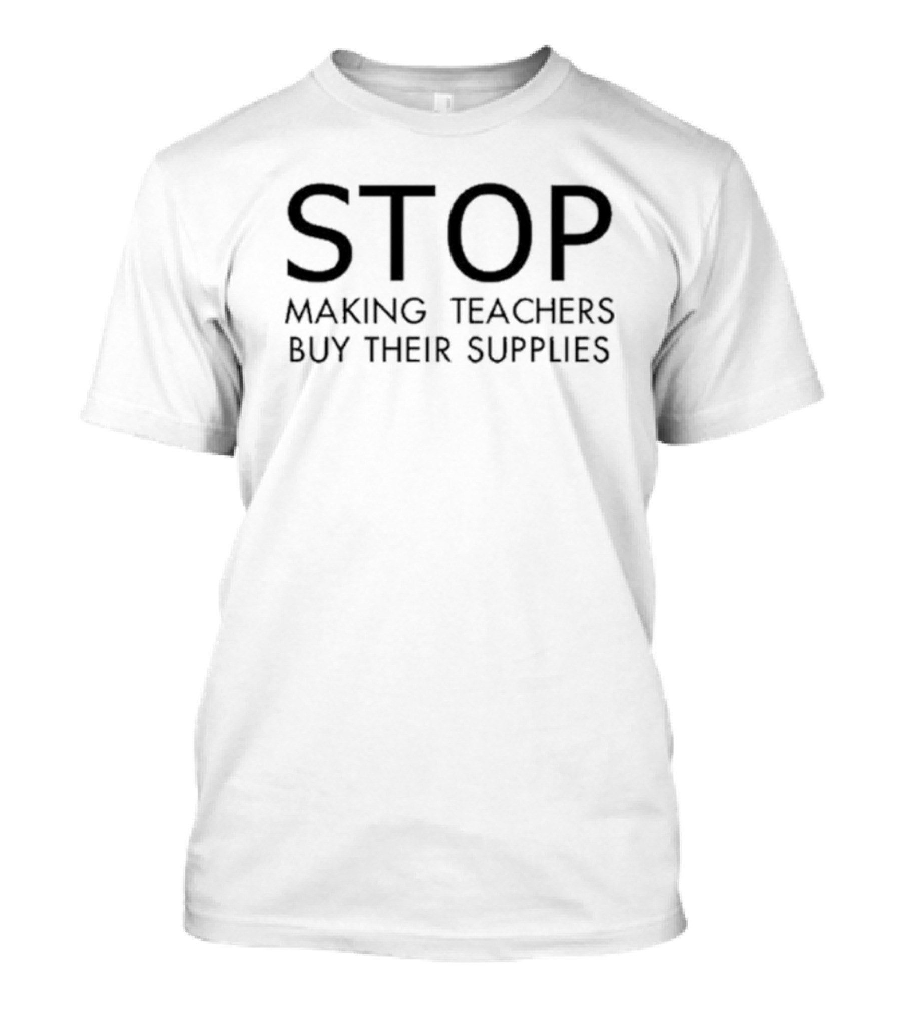 Stop Making Teachers Buy Their Supplies T-Shirt