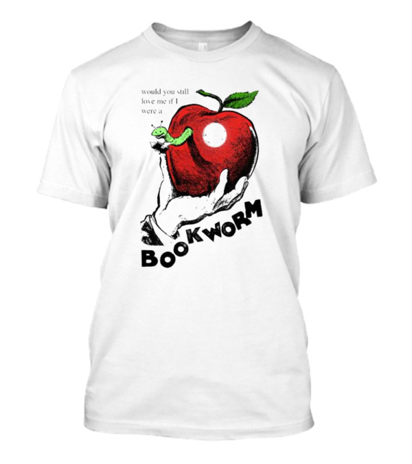 Would You Still Love Me If I Were A Bookworm Apple Hand T-Shirt
