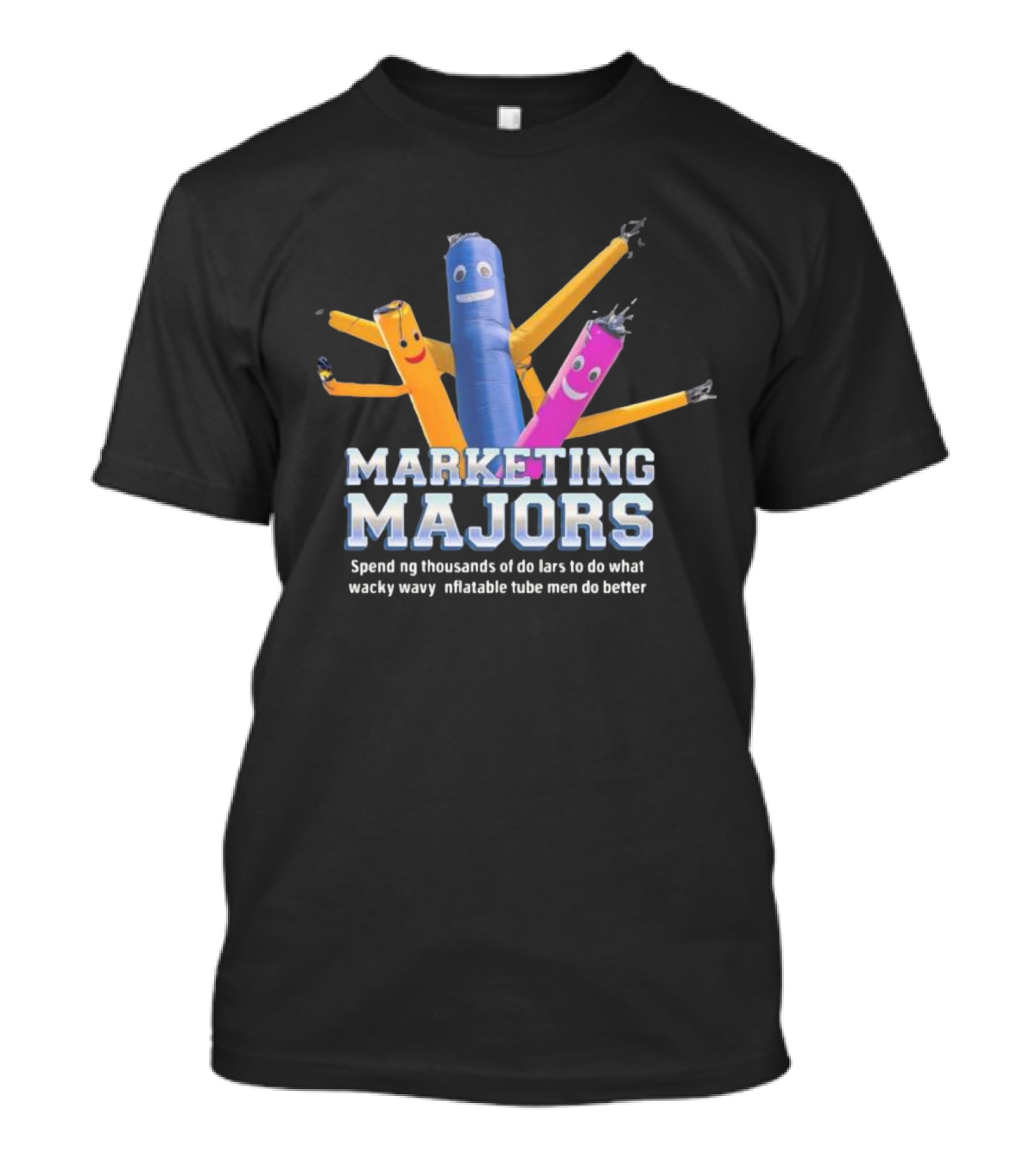 Marketing Majors Spend Thousands Of Dollars To Do What Wacky Wavy Inflatable Tube Men Do Better T-Shirt
