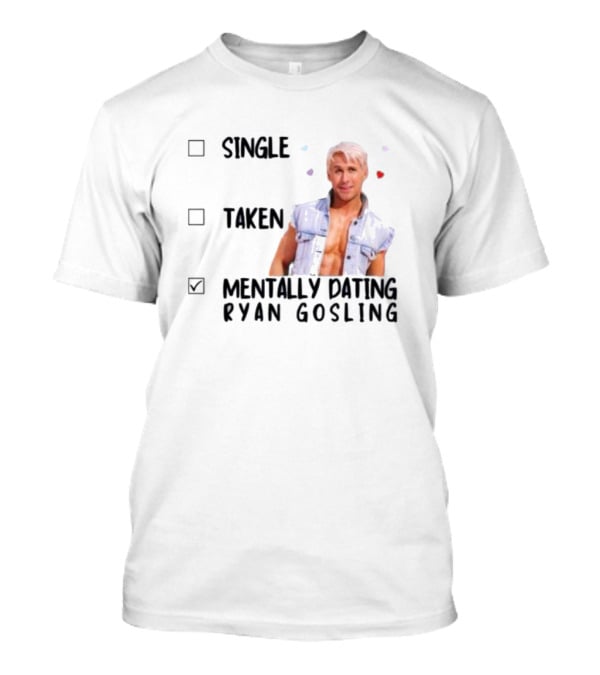 Mentally Dating Ryan Gosling Single Taken Checklist Outfit Hearts T-Shirt