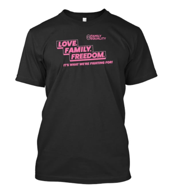 Family Equality Love Family Freedom It's What We're Fighting For T-Shirt