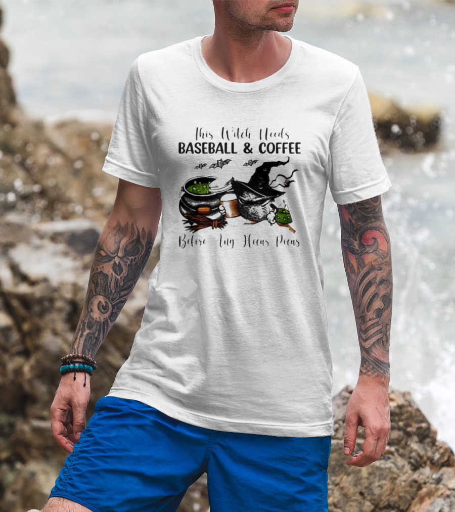 This Witch Needs Baseball And Coffee Before Any Hocus Pocus Halloween Magic Cauldrons Bats T-Shirt