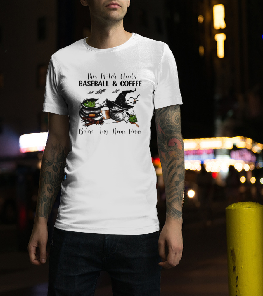 This Witch Needs Baseball And Coffee Before Any Hocus Pocus Halloween Magic Cauldrons Bats T-Shirt