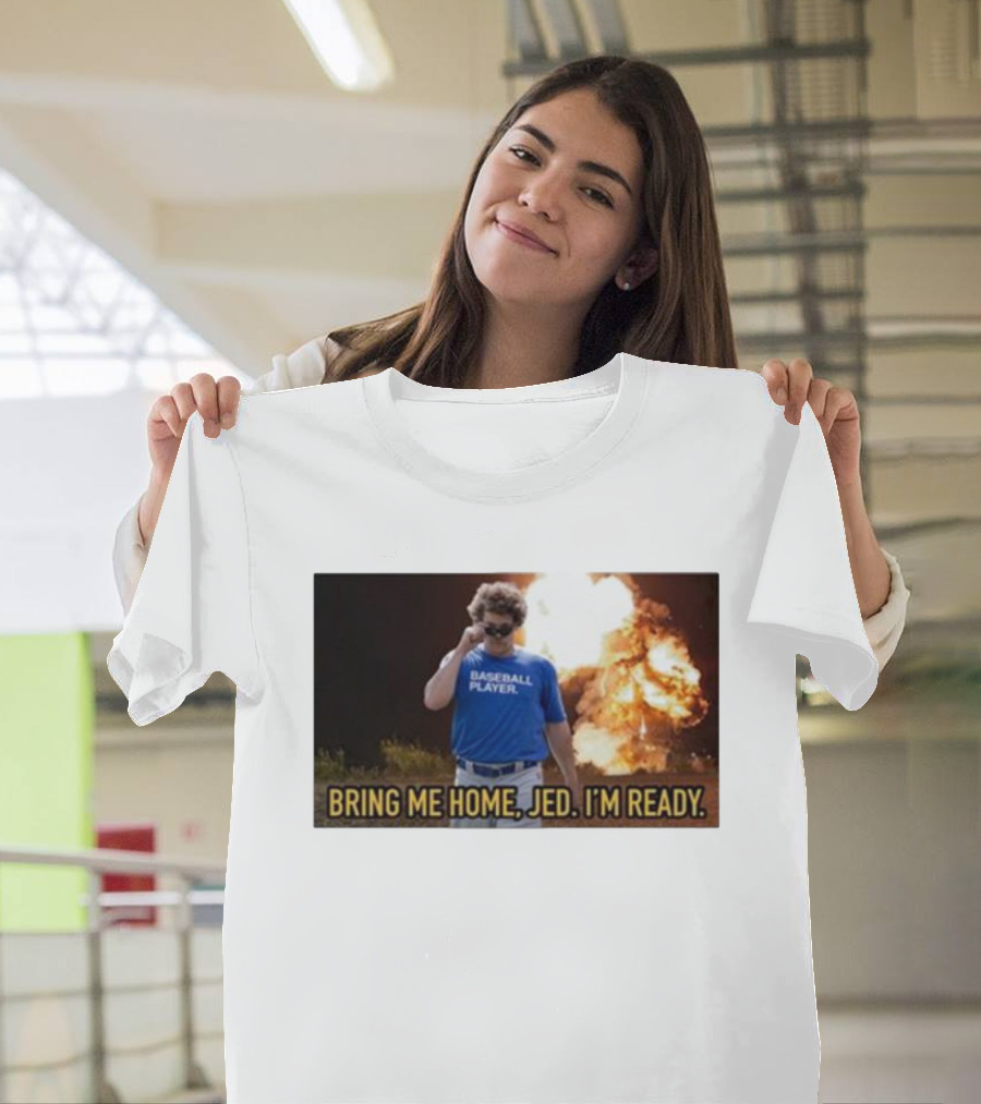 Baseball Player Bring Me Home Jed I'm Ready Explosion T-Shirt