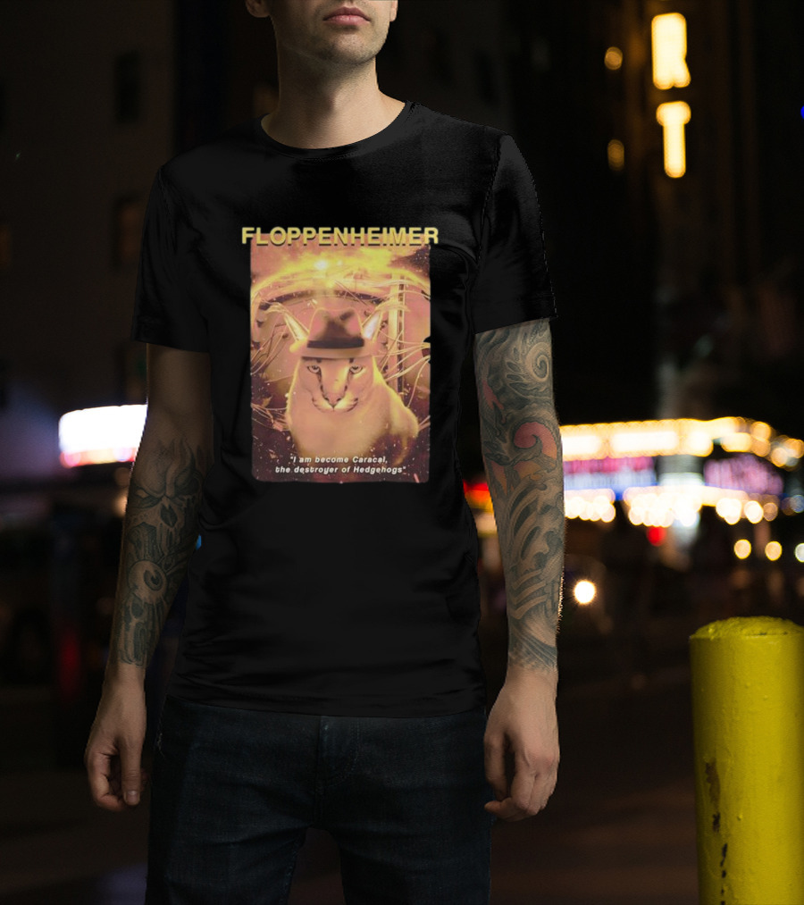 Floppenheimer I Am Become Caracal Destroyer Of Hedgehogs T-Shirt