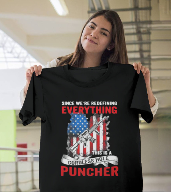 Since We’re Redefining Everything This Is A Cordless Hole Puncher American Flag Gun T-Shirt