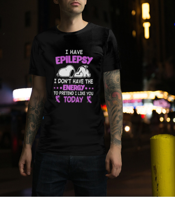 Snoopy I Have Epilepsy I Don’t Have The Energy To Pretend I Like You Today T-Shirt