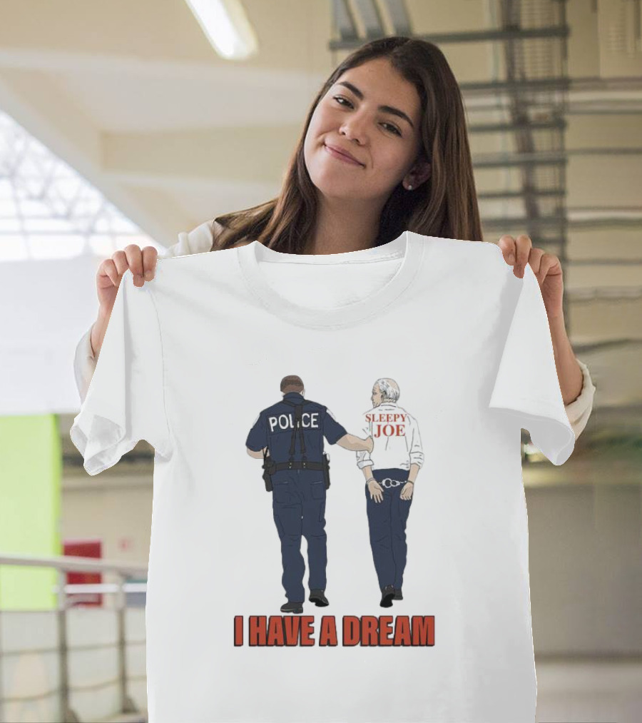 Police Arrest Sleepy Joe I Have A Dream T-Shirt