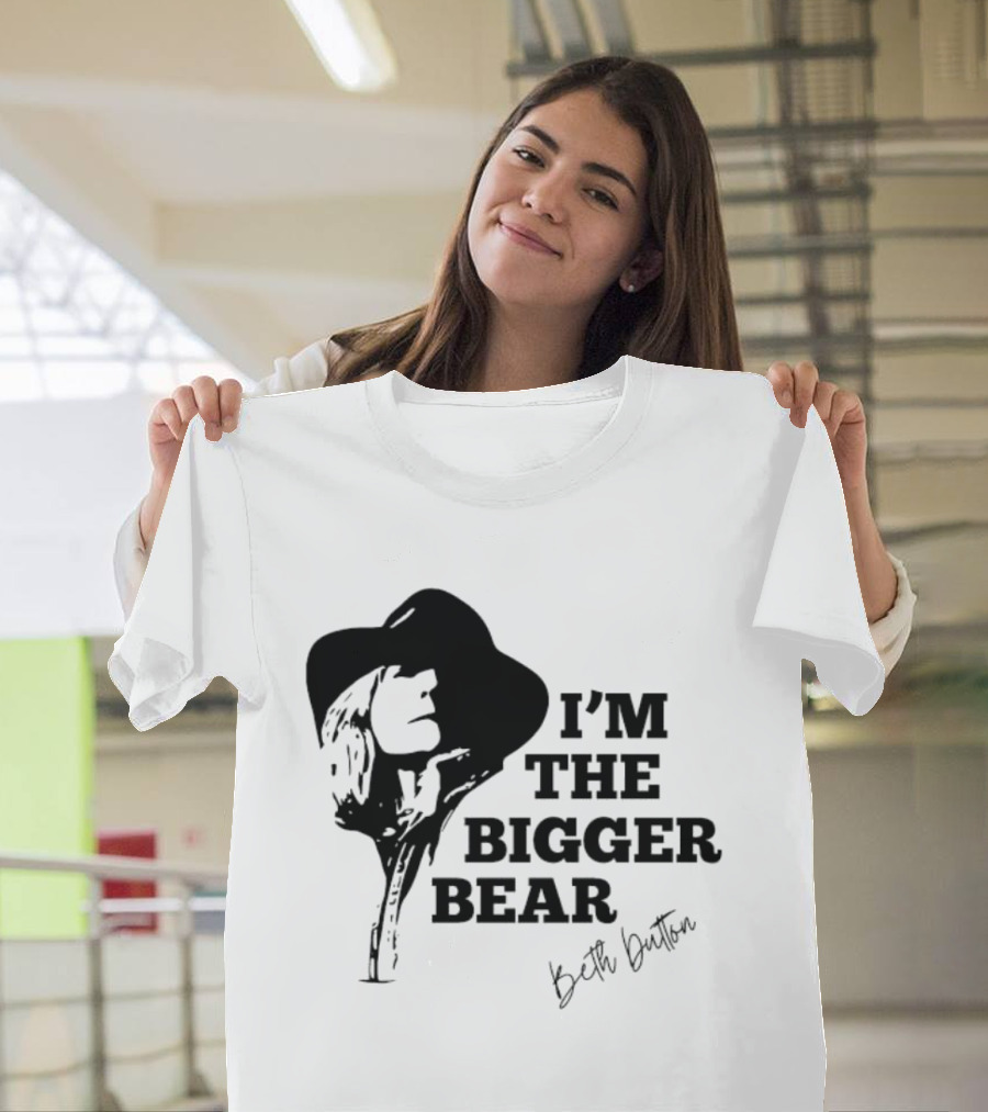 I'M THE BIGGER BEAR Beth Dutton T-Shirt