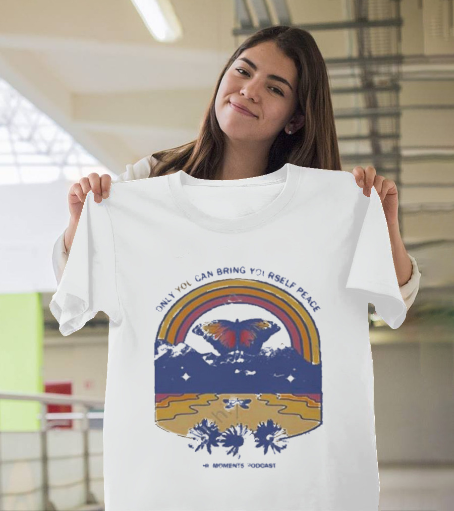 Only You Can Bring Yourself Peace The Moments Podcast Butterfly Rainbow Serenity T-Shirt