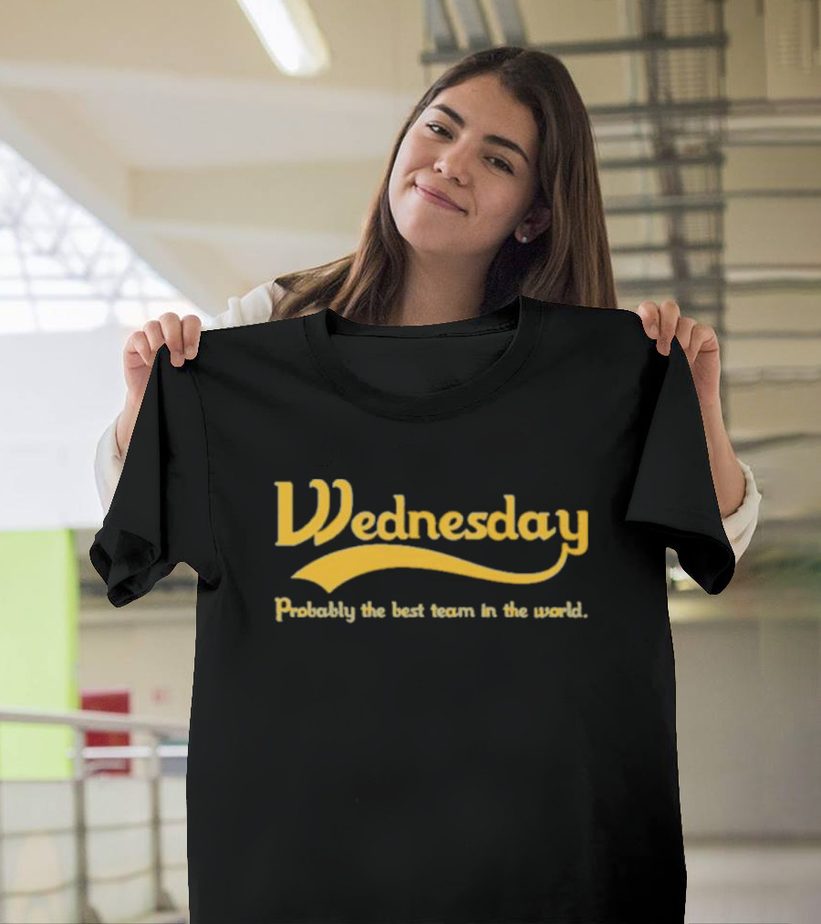 Wednesday Probably the Best Team in the World T-Shirt