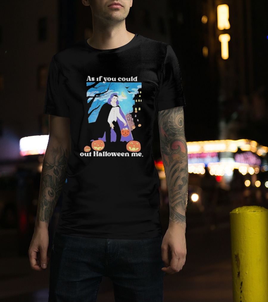 As If You Could Out Halloween Me Dracula Pumpkins T-Shirt