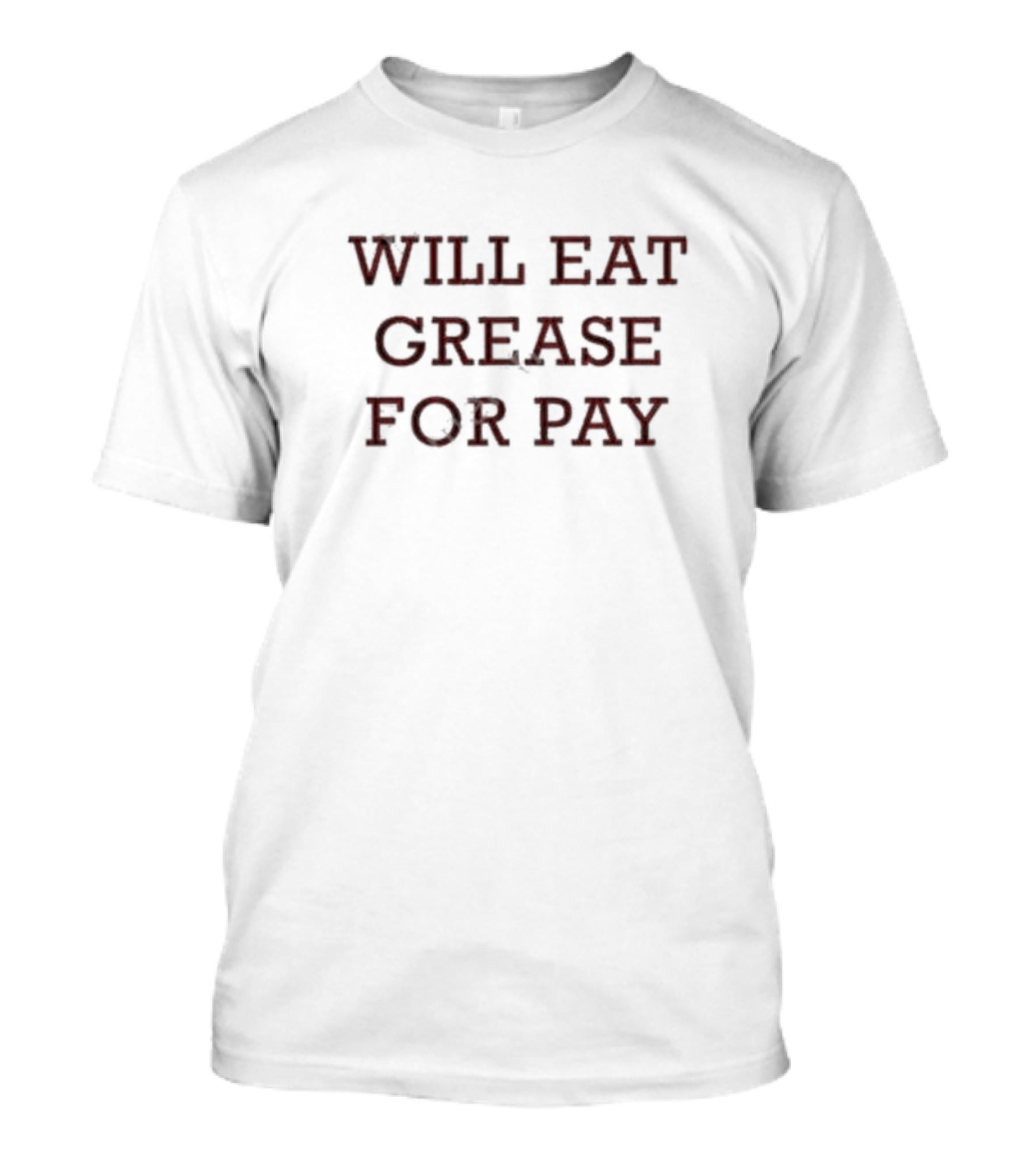 Will Eat Grease For Pay T-Shirt