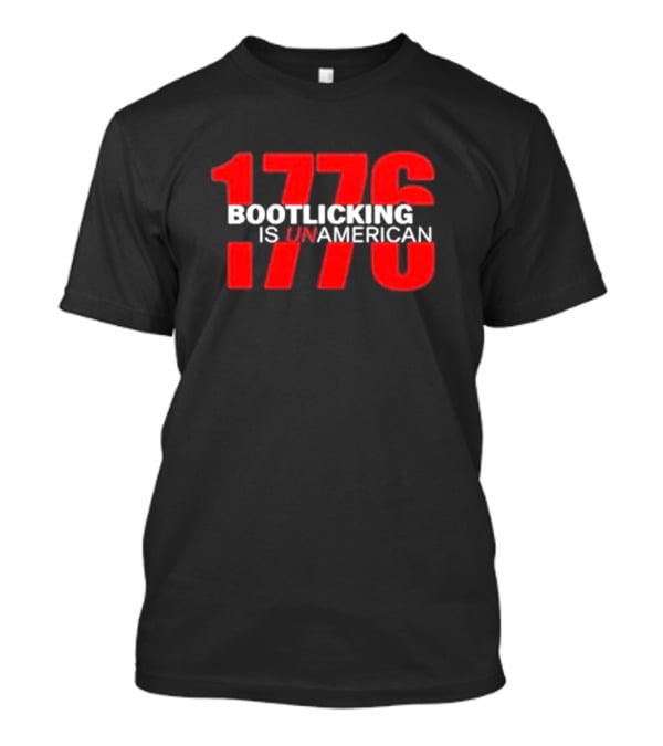 Amazing Lucas 1776 Bootlicking Is UnAmerican T-Shirt