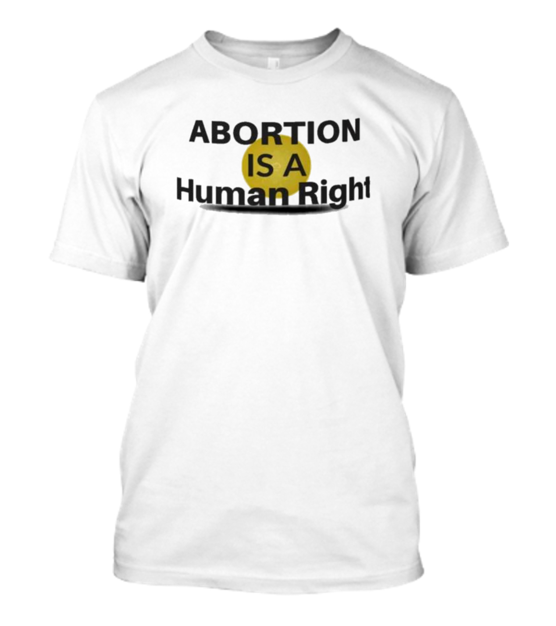 Abortion Is A Human Right Yellow Circle Emphasis T-Shirt