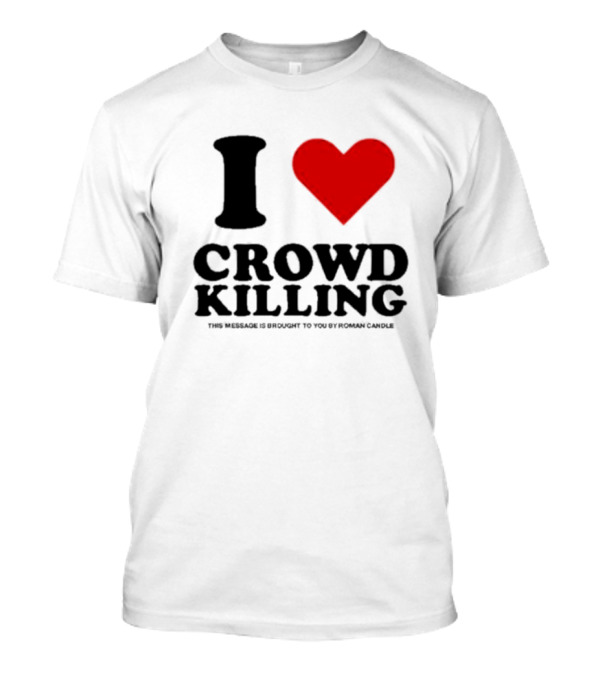 Piperferrari I Love Crowd Killing Roman Candle Message T-Shirt