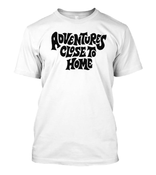 Adventures Close To Home Text In Groovy T-Shirt