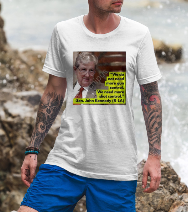 Proud Elephant Sen. John Kennedy Quote We Do Not Need More Gun Control We Need More Idiot Control T-Shirt