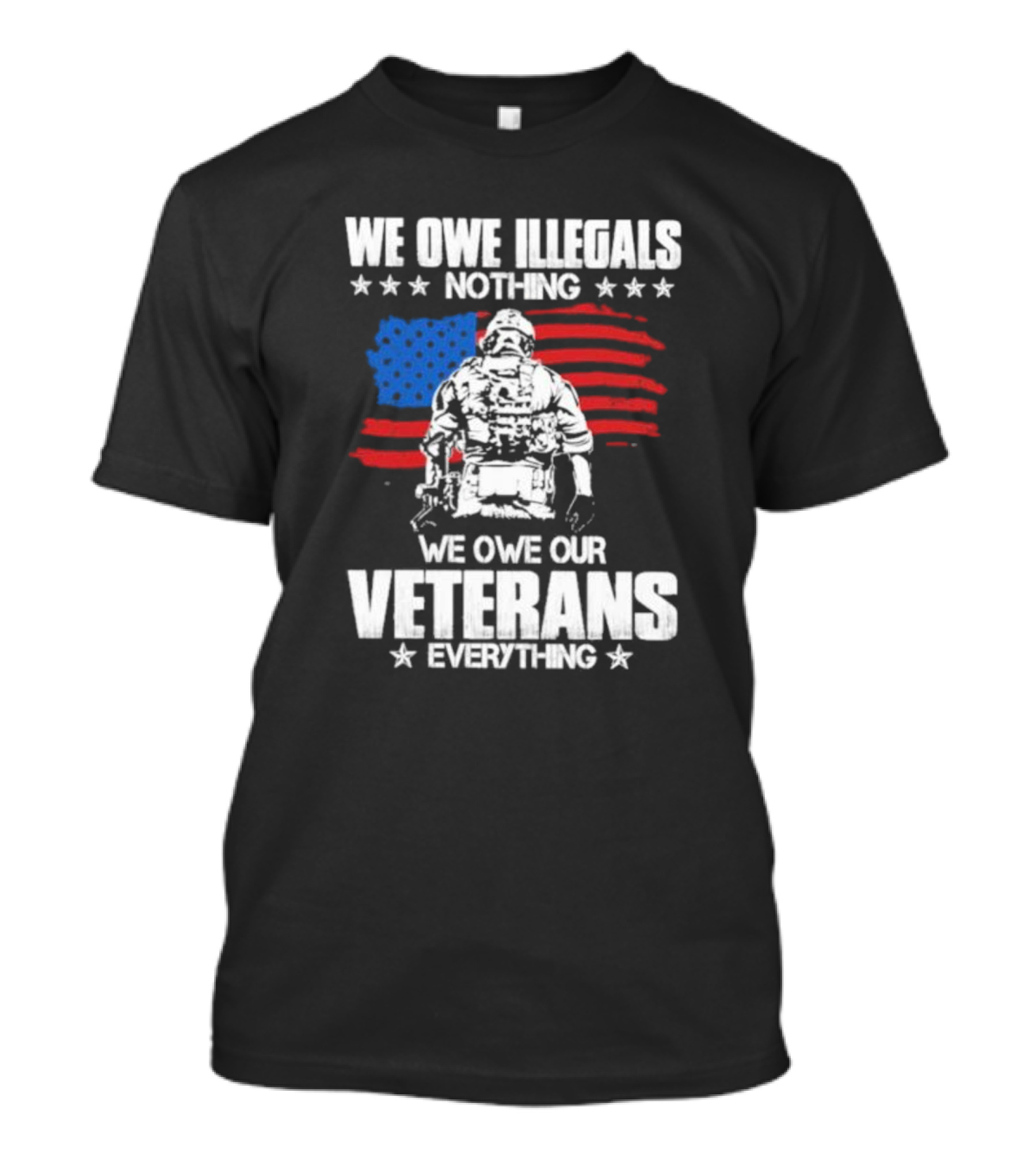 We Owe Illegals Nothing Veterans Everything Soldier American Flag T-Shirt