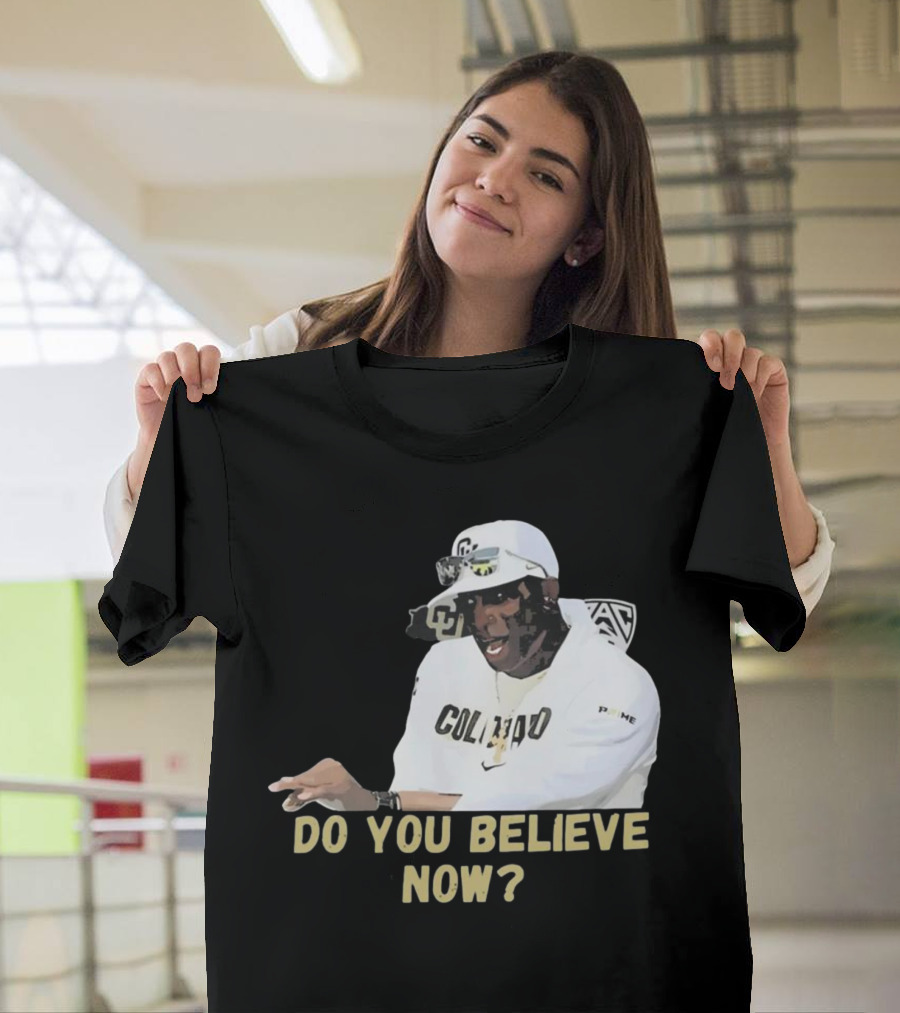 Colorado Buffaloes Coach Prime Do You Believe Now T-Shirt