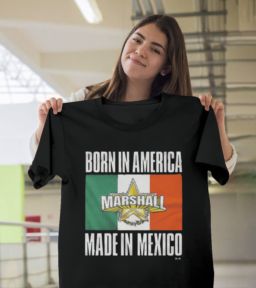 Born IN America Marshall Made IN Mexico T-Shirt