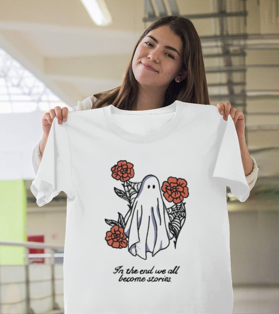 Boo Ghost Surrounded by Flowers In the End We All Become Stories T-Shirt